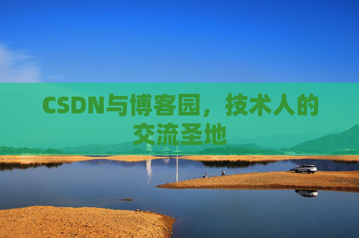CSDN与博客园,技术人的交流圣地